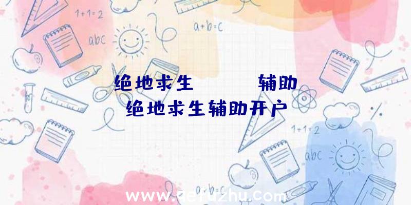 「绝地求生master辅助」|绝地求生辅助开户